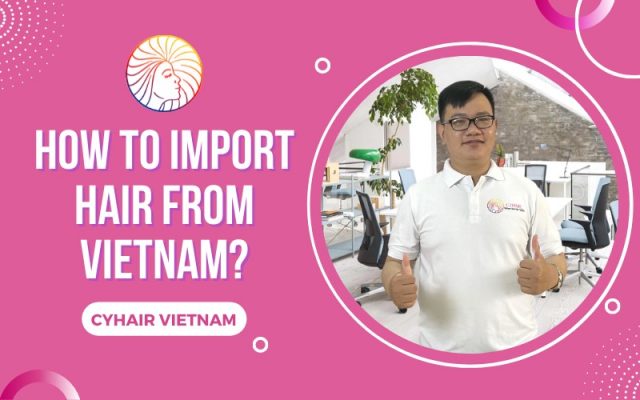 HOW TO IMPORT HAIR FROM VIETNAM