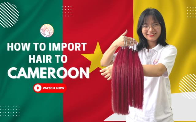 HOW TO IMPORT HAIR FROM VIETNAM TO CAMEROON