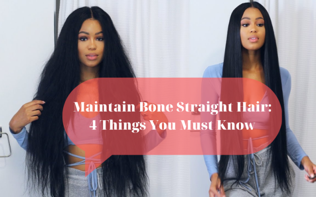 Maintain Bone Straight Hair 4 Things You Must Know