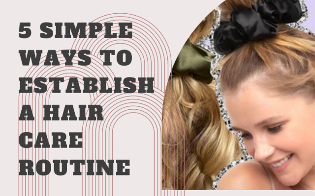 5 Simple Ways to Establish a Hair Care Routine