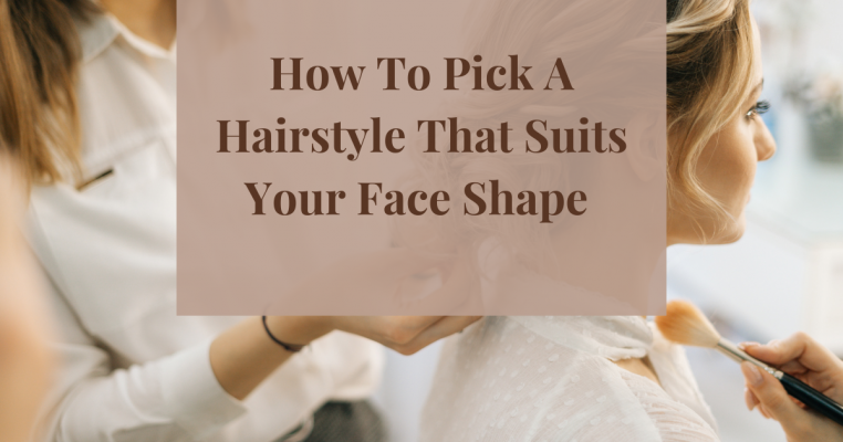 How To Pick A Hairstyle That Suits Your Face Shape