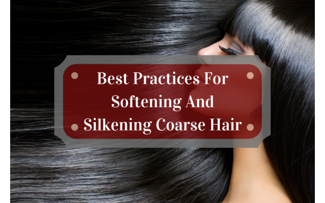 Best Practices For Softening And Silkening Coarse Hair