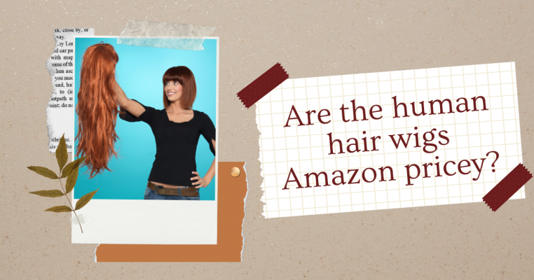 Are the human hair wigs Amazon pricey