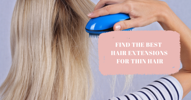 Find The Best Hair Extensions For Thin Hair