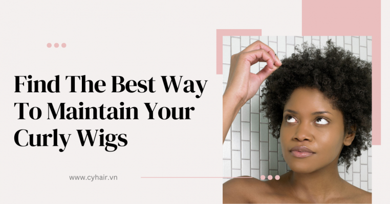 Find The Best Way To Maintain Your Curly Wigs