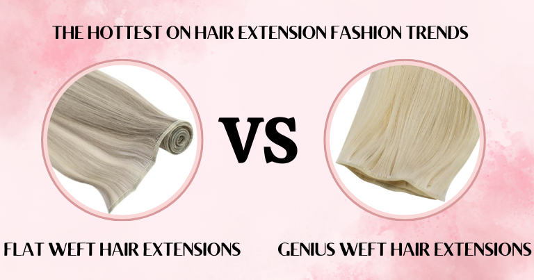 Flat weft vs genius weft hair extensions
