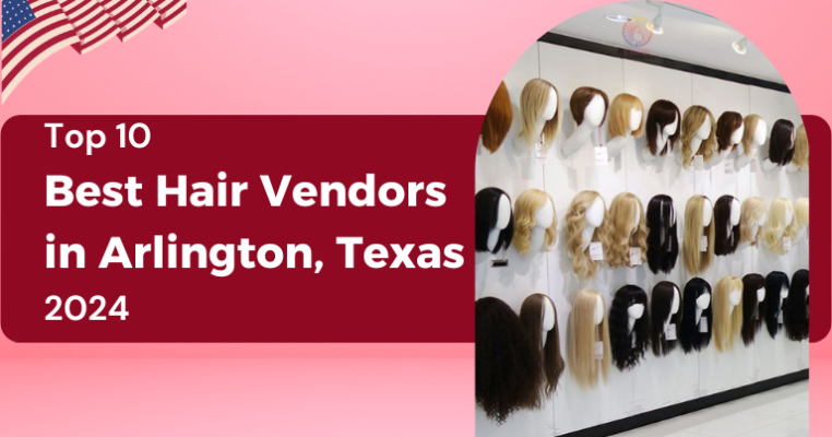 Top 10 Best Hair Vendors in Arlington, Texas 2024